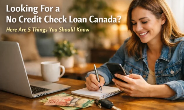 Looking For a No Credit Check Loan Canada? Here Are 5 Things You Should Know